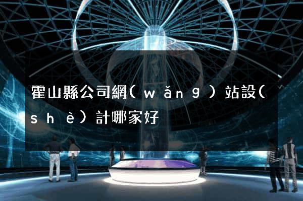 霍山縣公司網(wǎng)站設(shè)計哪家好