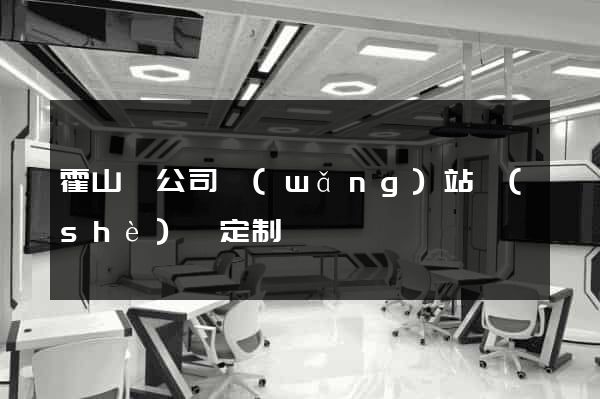 霍山縣公司網(wǎng)站設(shè)計定制