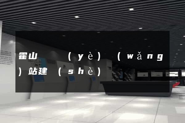 霍山縣專業(yè)網(wǎng)站建設(shè)