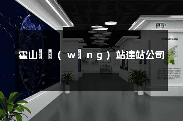 霍山縣網(wǎng)站建站公司