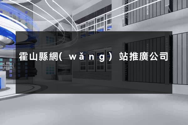 霍山縣網(wǎng)站推廣公司