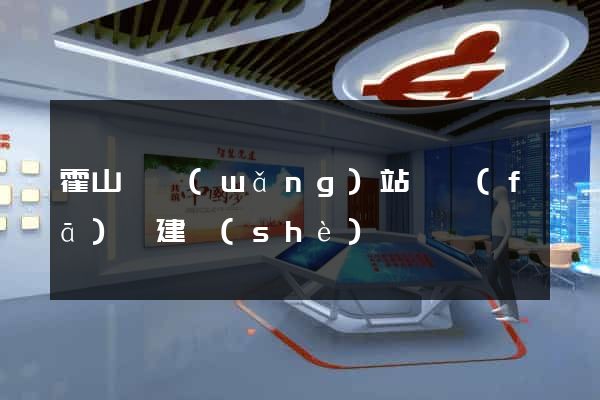 霍山縣網(wǎng)站開發(fā)與建設(shè)