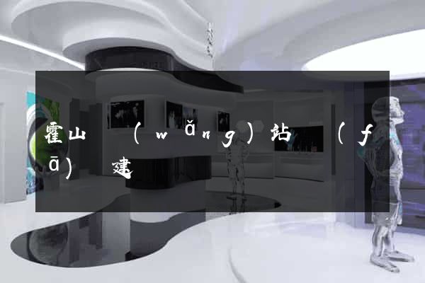 霍山縣網(wǎng)站開發(fā)與建設