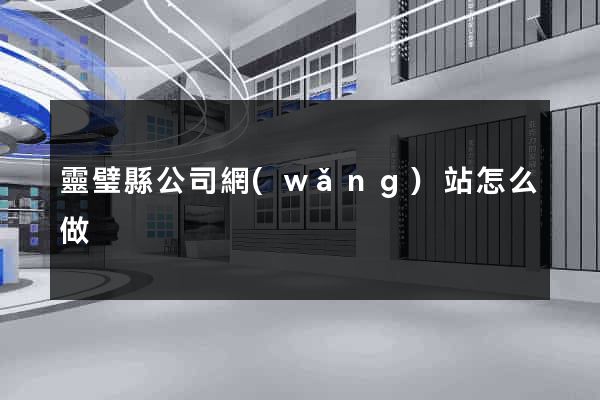 靈璧縣公司網(wǎng)站怎么做