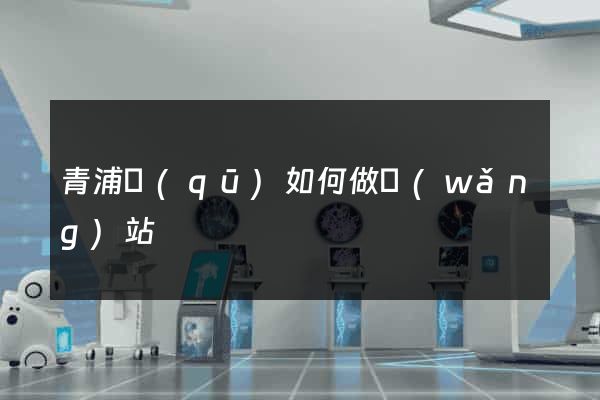青浦區(qū)如何做網(wǎng)站