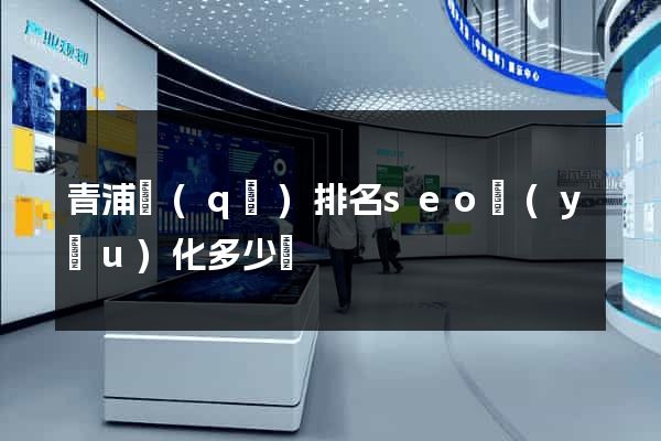 青浦區(qū)排名seo優(yōu)化多少錢