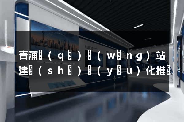 青浦區(qū)網(wǎng)站建設(shè)優(yōu)化推廣