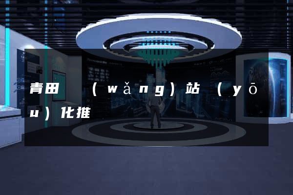 青田縣網(wǎng)站優(yōu)化推廣
