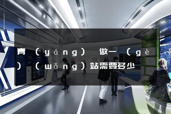 青陽(yáng)縣做一個(gè)網(wǎng)站需要多少錢