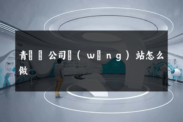 青陽縣公司網(wǎng)站怎么做