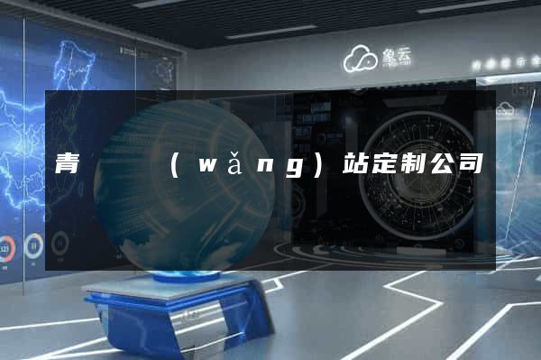 青陽縣網(wǎng)站定制公司
