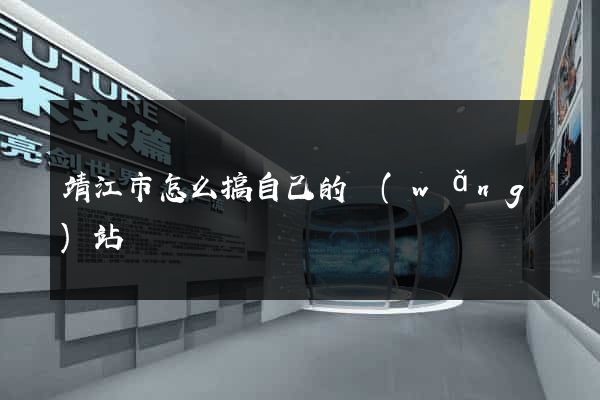 靖江市怎么搞自己的網(wǎng)站
