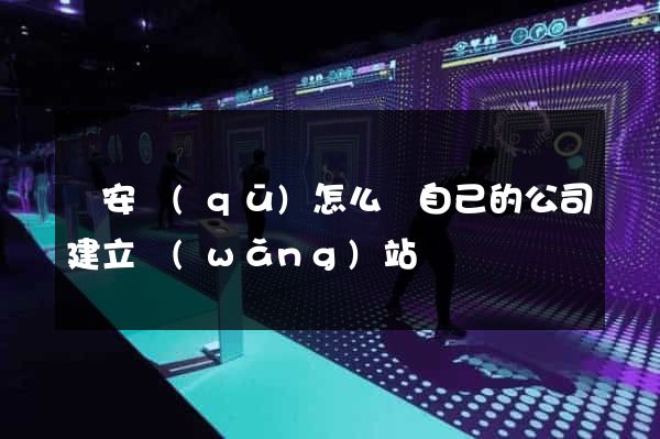 靜安區(qū)怎么給自己的公司建立網(wǎng)站