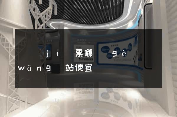 飛機(jī)票哪個(gè)網(wǎng)站便宜