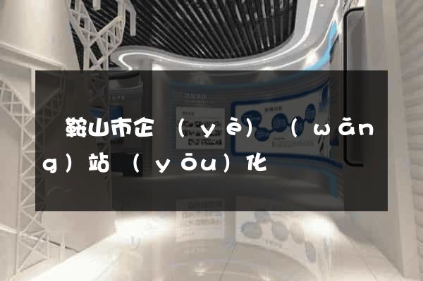 馬鞍山市企業(yè)網(wǎng)站優(yōu)化