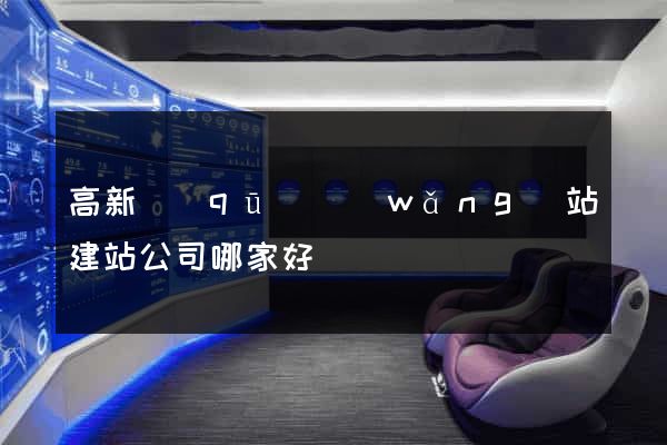 高新區(qū)網(wǎng)站建站公司哪家好