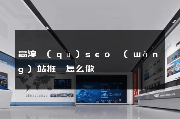 高淳區(qū)seo網(wǎng)站推廣怎么做