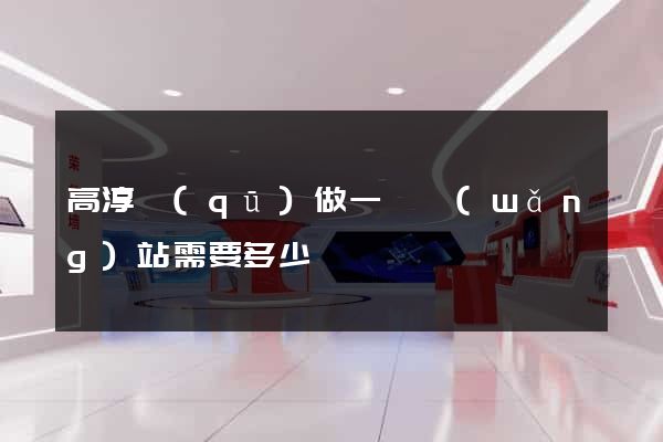 高淳區(qū)做一個網(wǎng)站需要多少錢