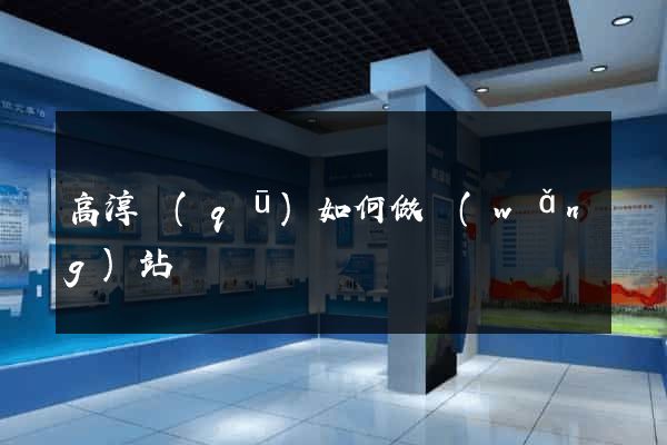 高淳區(qū)如何做網(wǎng)站