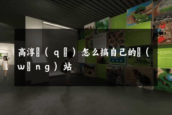 高淳區(qū)怎么搞自己的網(wǎng)站