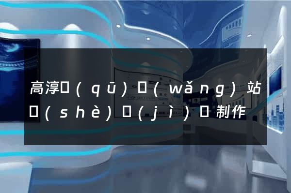 高淳區(qū)網(wǎng)站設(shè)計(jì)與制作