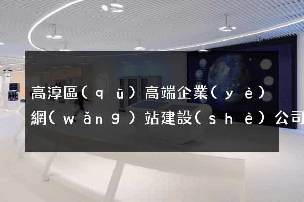 高淳區(qū)高端企業(yè)網(wǎng)站建設(shè)公司
