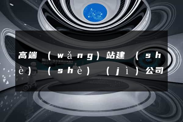 高端網(wǎng)站建設(shè)設(shè)計(jì)公司