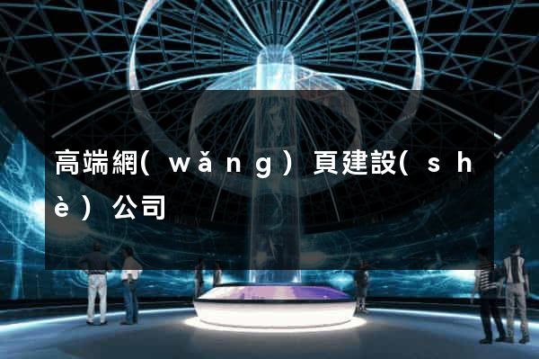 高端網(wǎng)頁建設(shè)公司