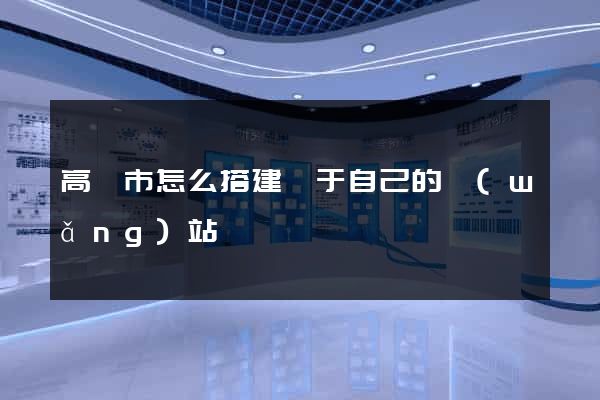 高郵市怎么搭建屬于自己的網(wǎng)站