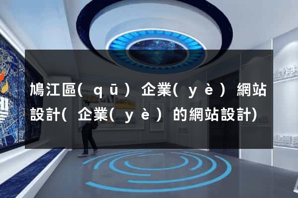 鳩江區(qū)企業(yè)網站設計(企業(yè)的網站設計)