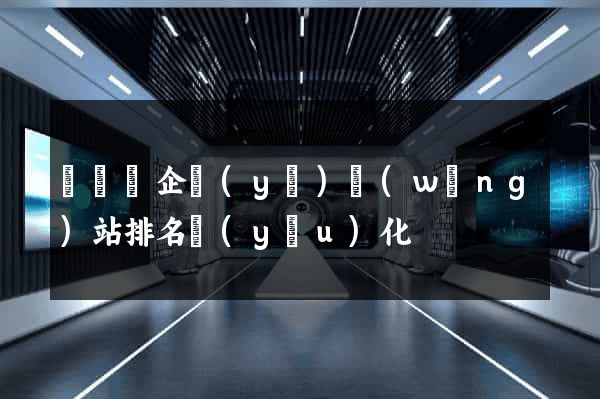 鳳陽縣企業(yè)網(wǎng)站排名優(yōu)化