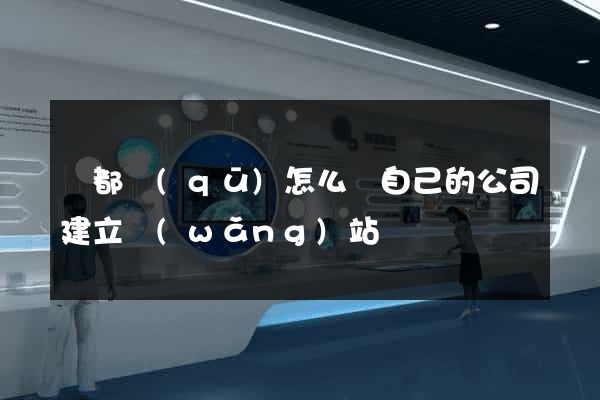 鹽都區(qū)怎么給自己的公司建立網(wǎng)站
