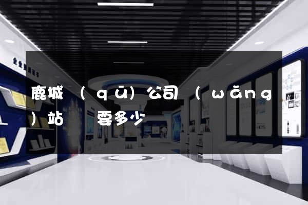 鹿城區(qū)公司網(wǎng)站設計要多少錢