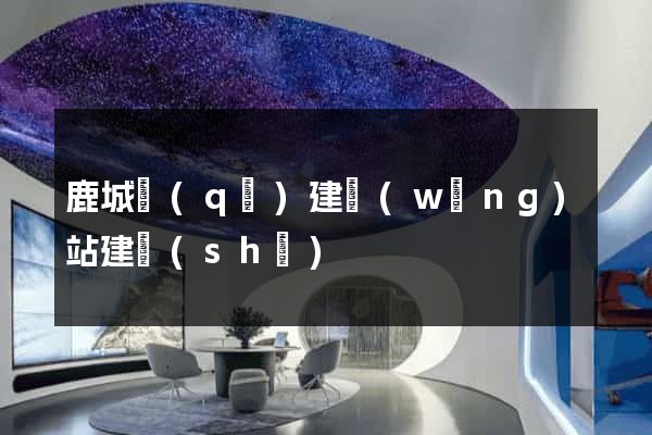 鹿城區(qū)建網(wǎng)站建設(shè)