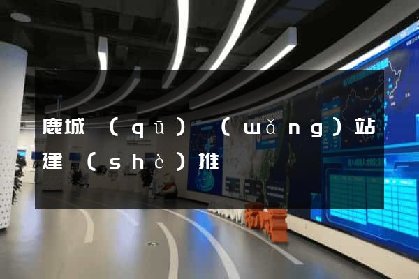 鹿城區(qū)網(wǎng)站建設(shè)推廣