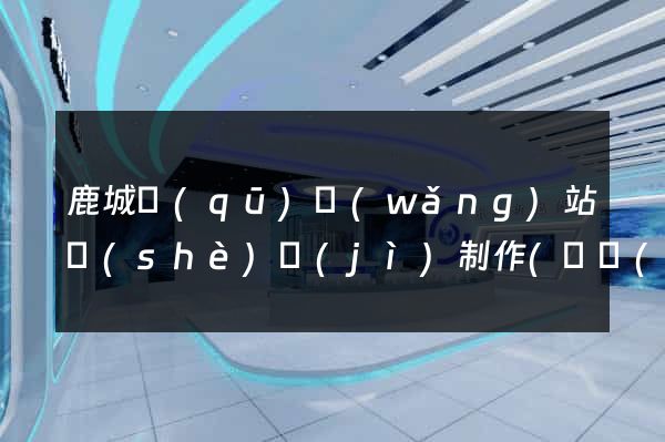 鹿城區(qū)網(wǎng)站設(shè)計(jì)制作(專業(yè)網(wǎng)站設(shè)計(jì)制作公司)