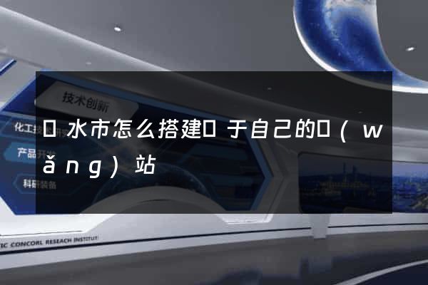 麗水市怎么搭建屬于自己的網(wǎng)站