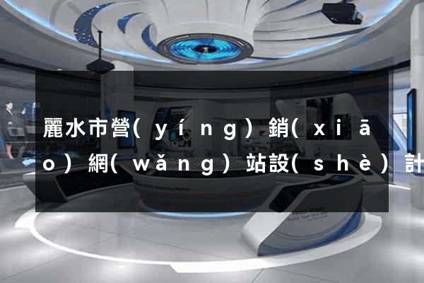 麗水市營(yíng)銷(xiāo)網(wǎng)站設(shè)計(jì)
