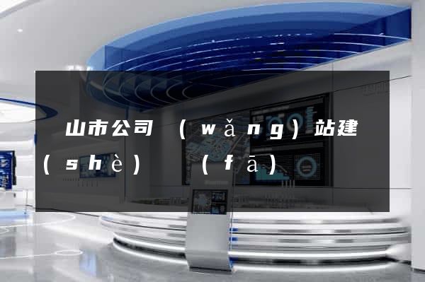 黃山市公司網(wǎng)站建設(shè)開發(fā)