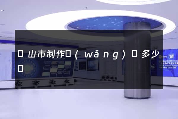 黃山市制作網(wǎng)頁多少錢