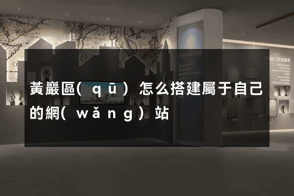 黃巖區(qū)怎么搭建屬于自己的網(wǎng)站