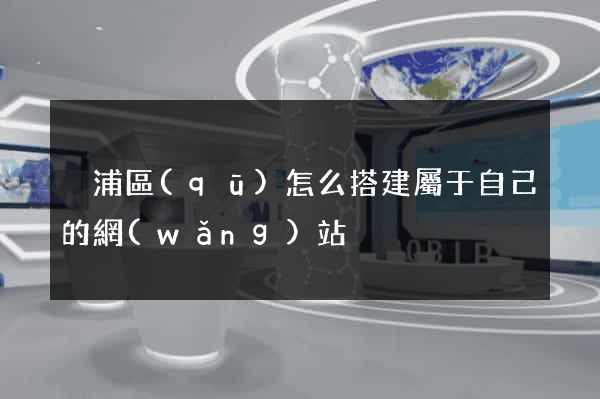 黃浦區(qū)怎么搭建屬于自己的網(wǎng)站