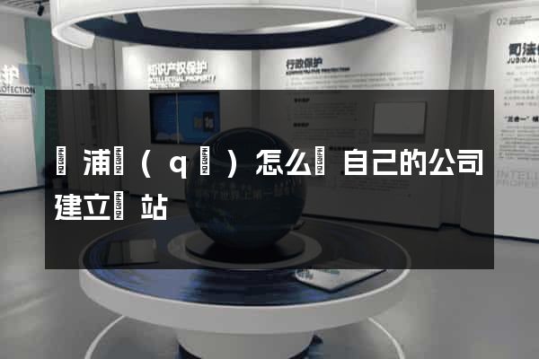 黃浦區(qū)怎么給自己的公司建立網站