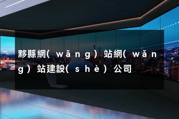 黟縣網(wǎng)站網(wǎng)站建設(shè)公司