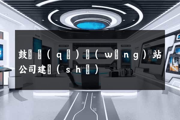 鼓樓區(qū)網(wǎng)站公司建設(shè)