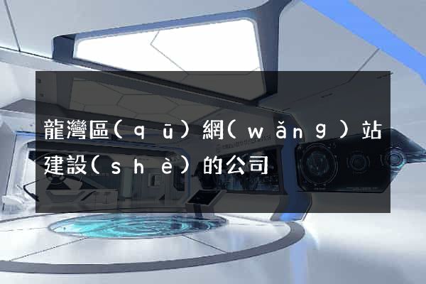 龍灣區(qū)網(wǎng)站建設(shè)的公司