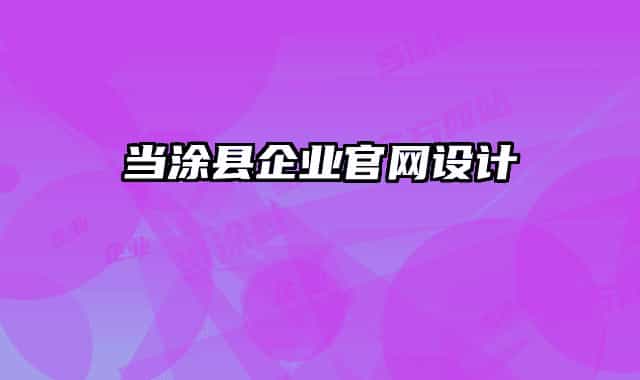 當(dāng)涂縣企業(yè)官網(wǎng)設(shè)計(jì)