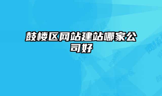 鼓樓區(qū)網站建站哪家公司好