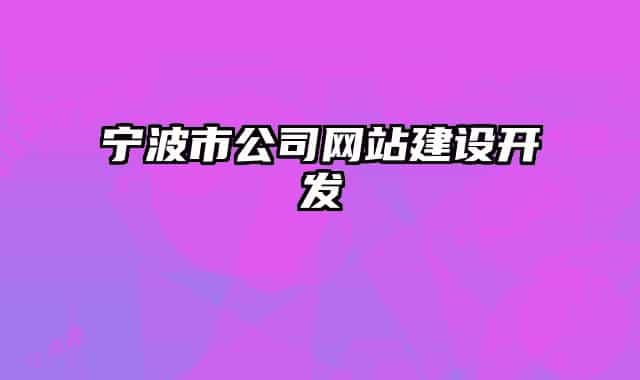 寧波市公司網(wǎng)站建設(shè)開發(fā)
