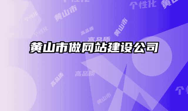 黃山市做網(wǎng)站建設公司